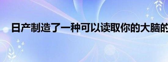 日产制造了一种可以读取你的大脑的设备