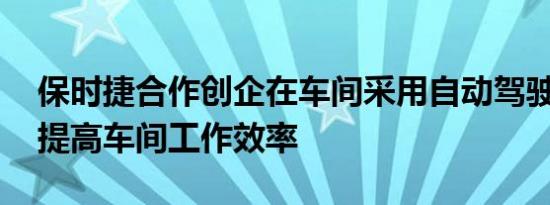 保时捷合作创企在车间采用自动驾驶技术 可提高车间工作效率