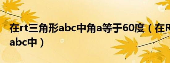 在rt三角形abc中角a等于60度（在RT三角形abc中）