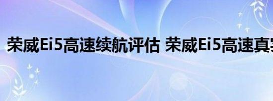 荣威Ei5高速续航评估 荣威Ei5高速真实续航