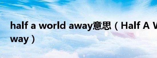 half a world away意思（Half A World Away）