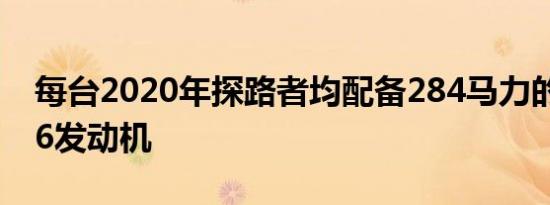 每台2020年探路者均配备284马力的3.5升V6发动机