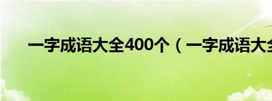 一字成语大全400个（一字成语大全.）