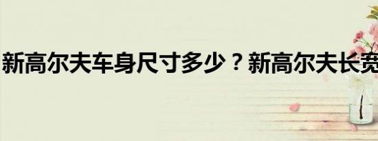 新高尔夫车身尺寸多少？新高尔夫长宽高参数