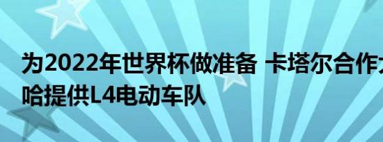 为2022年世界杯做准备 卡塔尔合作大众为多哈提供L4电动车队