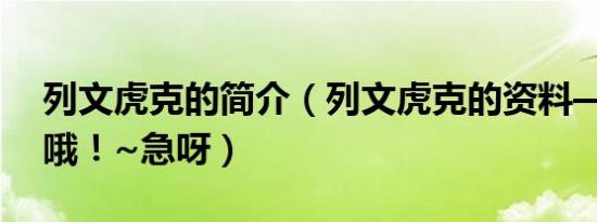 列文虎克的简介（列文虎克的资料——详细哦！~急呀）