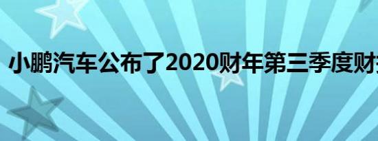 小鹏汽车公布了2020财年第三季度财报数据