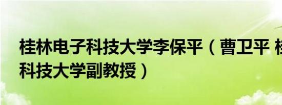 桂林电子科技大学李保平（曹卫平 桂林电子科技大学副教授）