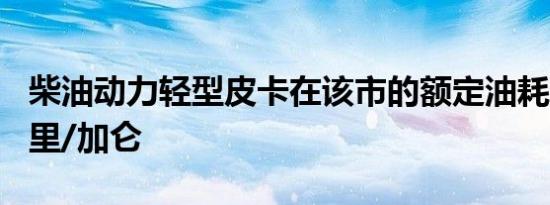 柴油动力轻型皮卡在该市的额定油耗为 23 英里/加仑