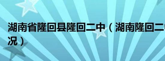 湖南省隆回县隆回二中（湖南隆回二中收费情况）