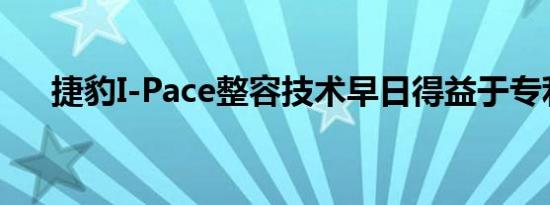 捷豹I-Pace整容技术早日得益于专利局