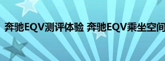 奔驰EQV测评体验 奔驰EQV乘坐空间如何？