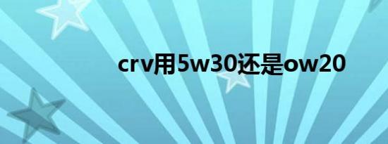 crv用5w30还是ow20