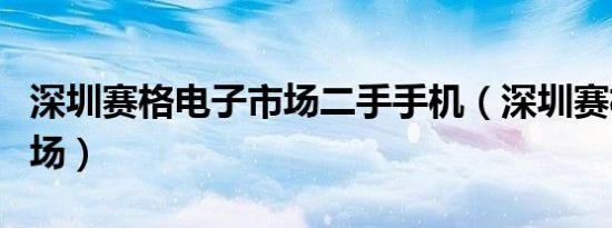 深圳赛格电子市场二手手机（深圳赛格电子市场）