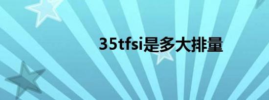 35tfsi是多大排量