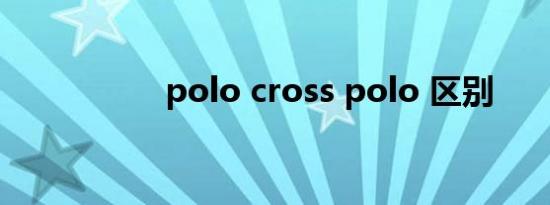 polo cross polo 区别