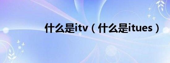 什么是itv（什么是itues）