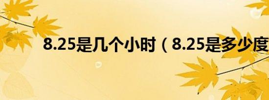 8.25是几个小时（8.25是多少度）