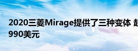 2020三菱Mirage提供了三种变体 起价为14990美元