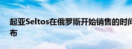 起亚Seltos在俄罗斯开始销售的时间已经宣布