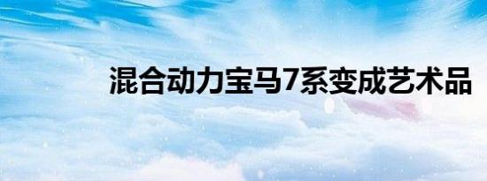 混合动力宝马7系变成艺术品