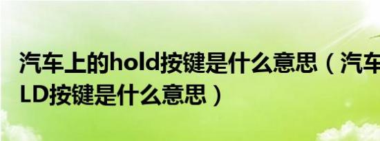 汽车上的hold按键是什么意思（汽车上的HOLD按键是什么意思）