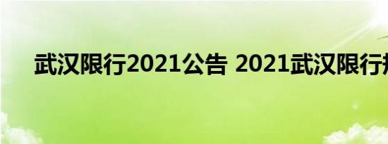 武汉限行2021公告 2021武汉限行规定