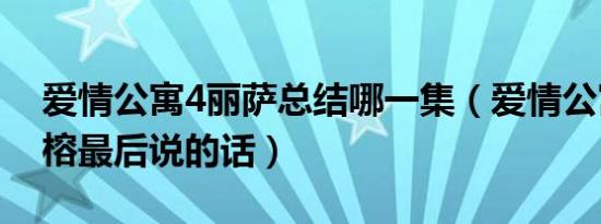 爱情公寓4丽萨总结哪一集（爱情公寓4丽萨榕最后说的话）