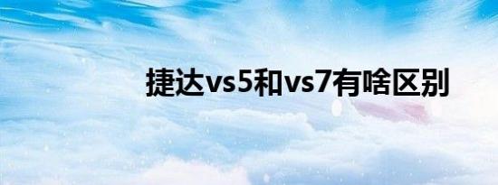 捷达vs5和vs7有啥区别