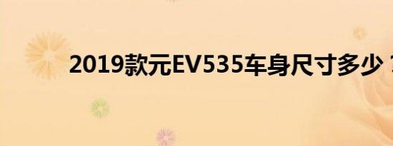 2019款元EV535车身尺寸多少？