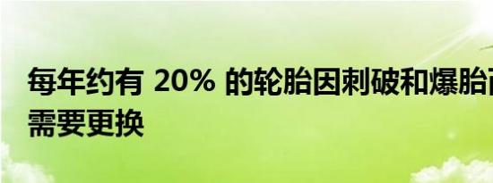 每年约有 20% 的轮胎因刺破和爆胎而报否则需要更换