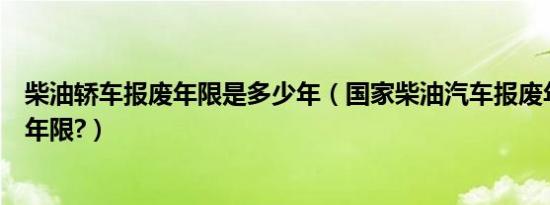 柴油轿车报废年限是多少年（国家柴油汽车报废年限有什么年限?）