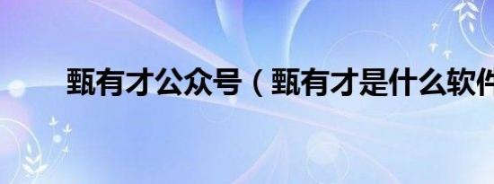 甄有才公众号（甄有才是什么软件）