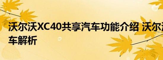 沃尔沃XC40共享汽车功能介绍 沃尔沃共享汽车解析