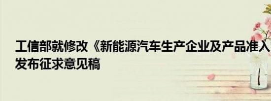 工信部就修改《新能源汽车生产企业及产品准入管理规定》发布征求意见稿