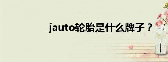 jauto轮胎是什么牌子？