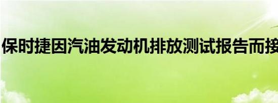 保时捷因汽油发动机排放测试报告而接受调查