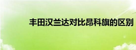 丰田汉兰达对比昂科旗的区别