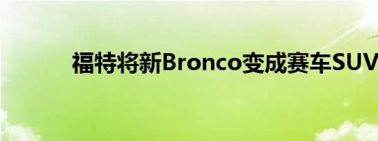 福特将新Bronco变成赛车SUV