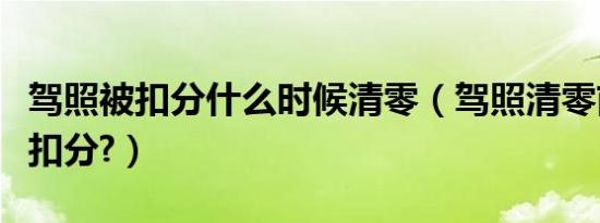 驾照被扣分什么时候清零（驾照清零前一天去扣分?）