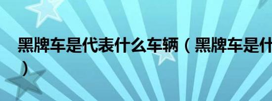 黑牌车是代表什么车辆（黑牌车是什么意思?）