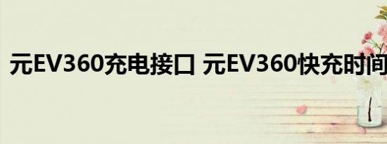 元EV360充电接口 元EV360快充时间多久？