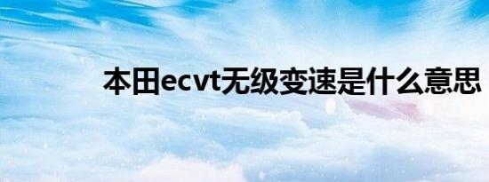 本田ecvt无级变速是什么意思