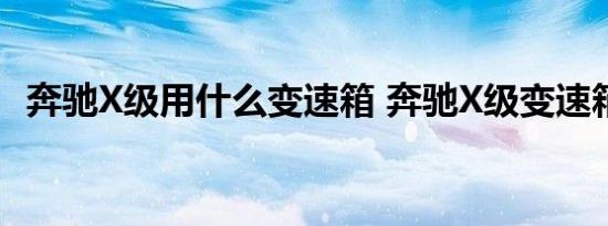 奔驰X级用什么变速箱 奔驰X级变速箱类型