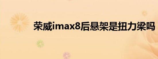 荣威imax8后悬架是扭力梁吗