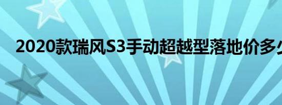 2020款瑞风S3手动超越型落地价多少钱？