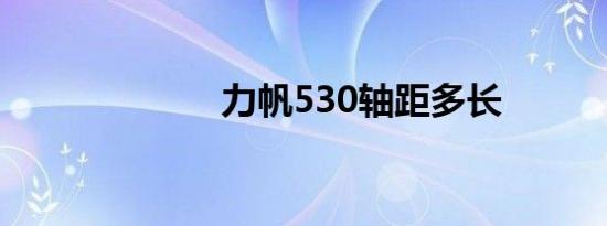 力帆530轴距多长