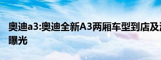 奥迪a3:奥迪全新A3两厢车型到店及海外媒体曝光