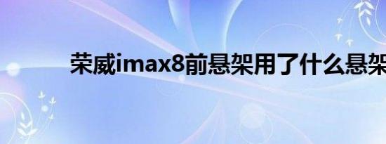 荣威imax8前悬架用了什么悬架