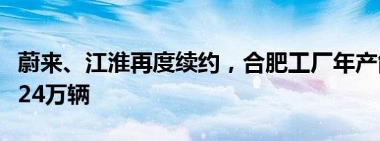 蔚来、江淮再度续约，合肥工厂年产能增加至24万辆